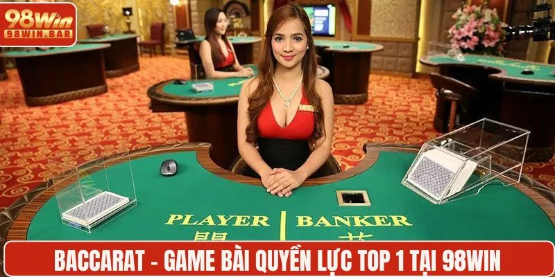 Baccarat - Game bài quyền lực top 1 tại 98WIN