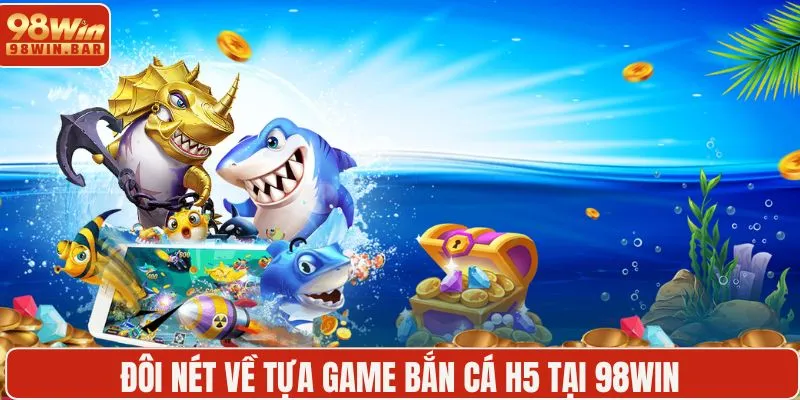 Bắn cá H5 siêu hot - Toàn cảnh game săn thưởng đỉnh cao