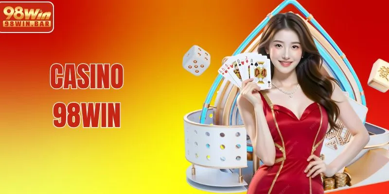 Casino 98WIN - Trải Nghiệm Sòng Bài 5 Sao Ngay Tại Nhà 