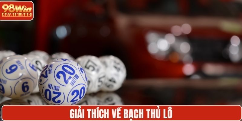 Giải thích về bạch thủ lô