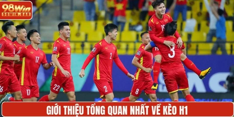 Giới thiệu tổng quan nhất về kèo H1 