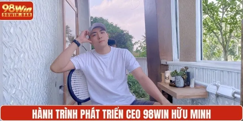 Hành trình phát triển của CEO 98WIN Hữu Minh