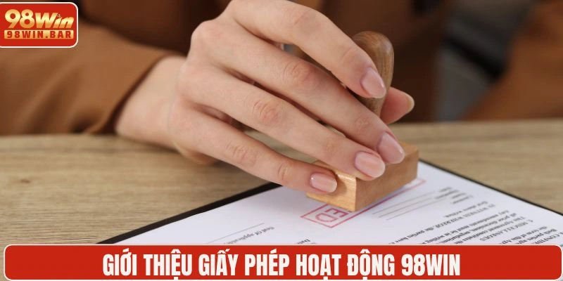 Hiểu thông tin cơ bản của giấy phép hoạt động 98WIN