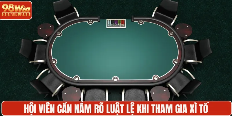 Hội viên cần nắm rõ luật lệ khi tham gia Xì Tố