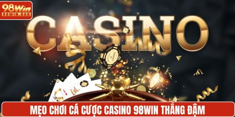 Mẹo chơi cá cược casino 98WIN thắng đậm