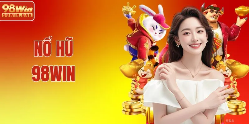 Nổ Hũ 98WIN - Quay Nhanh, Thắng Nhanh, Nhận Thưởng Khủng