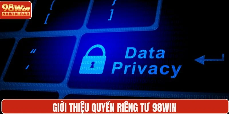 Quyền riêng tư 98WIN cần thiết với mỗi thành viên