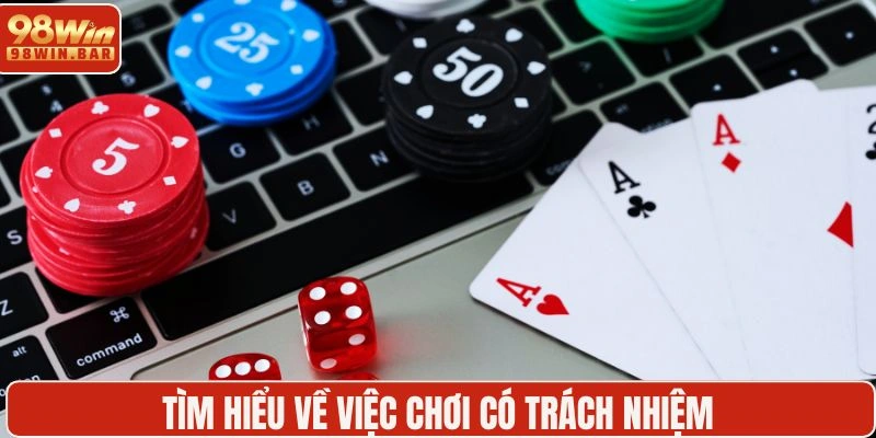 Tìm hiểu sơ lược về chơi có trách nhiệm 98WIN